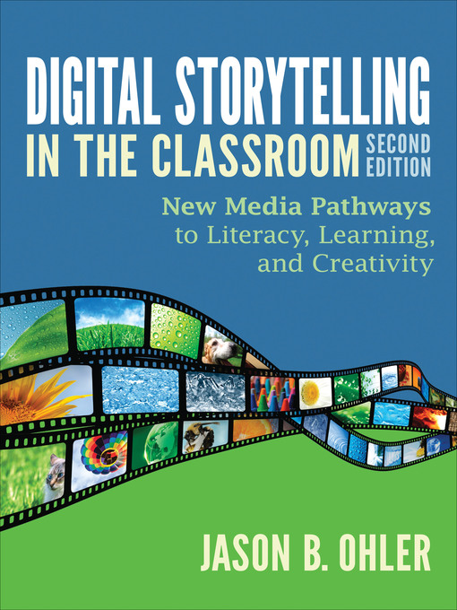 Title details for Digital Storytelling in the Classroom by Jason B. Ohler - Available